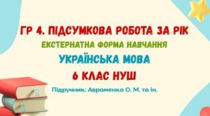 ГР 4. Підсумкова робота за рік (екстернатна форма навчання). Українська мова. 6 клас НУШ (МНП: Заболотний О. В. та ін.)