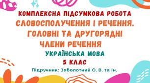 Комплексна підсумкова робота №7. Українська мова. Словосполучення і речення. Головні та другорядні члени речення. 5 клас НУШ (підручник: Заболотний О. В. та ін.)