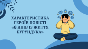 ХАРАКТЕРИСТИКА ГЕРОЇВ ПОВІСТІ  «8 ДНІВ ІЗ ЖИТТЯ БУРУНДУКА»