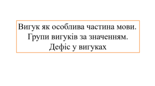 Вигук як особлива частина мови. Групи вигуків за значенням. Дефіс у вигуках (НМТ)