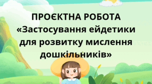 ПРОЄКТНА РОБОТА «Застосування ейдетики для розвитку мислення дошкільників»