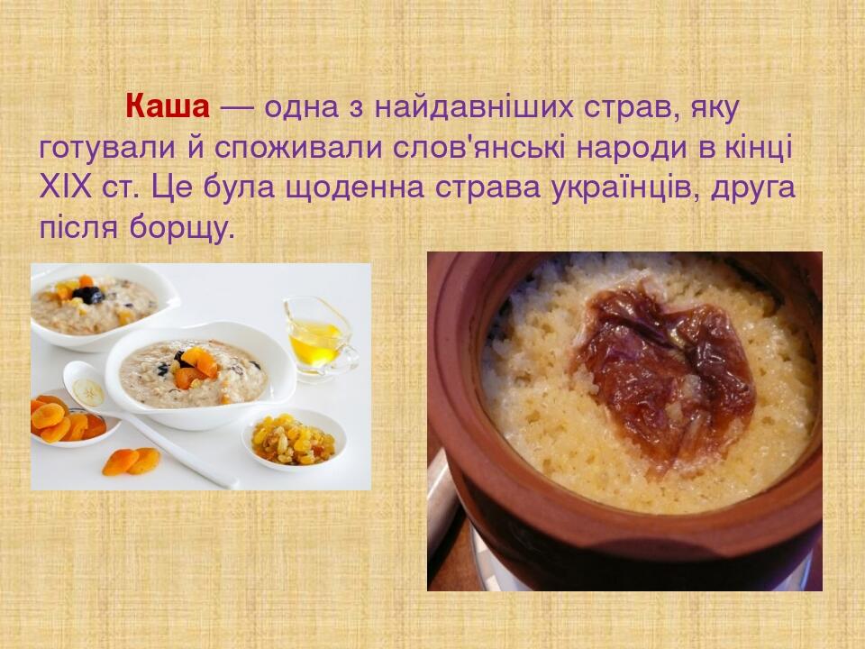 Каша — одна з найдавніших страв, яку готували й споживали слов'янські народи в кінці XIX ст. Це була щоденна страва українців, друга після борщу.