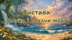 МЕТОДИЧНА РОЗРОБКА ВИСТАВИ «Мавка і поклик моря»