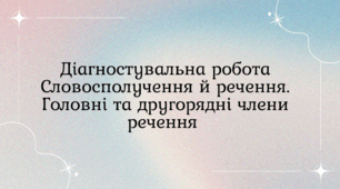 Діагностувальна робота. Словосполучення й речення. Головні та другорядні члени речення (+відповіді)
