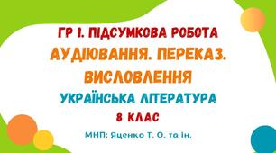 ГР 1. Підсумкова робота. Аудіювання. Переказ. Висловлення (на вибір). Микола Джеря. Українська література. 8 клас НУШ (МНП: Яценко Т. О. та ін.)