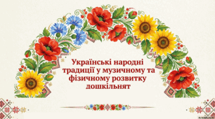 Презентація "Українські народні традиції у музичному та фізичному розвитку дошкільнят""
