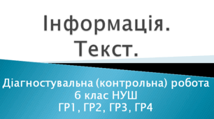 Діагностувальна (контрольна) робота ІНФОРМАЦІЯ. ТЕКСТ. 6 клас НУШ (ГР1, ГР2, ГР3, ГР4)