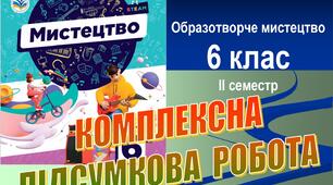 Комплексна підсумкова робота з мистецтва (образотворче мистецтво), 6 клас, ІІ семестр (НУШ). ГР1–ГР3. Word (.docx)