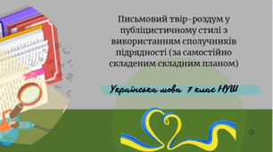 Письмовий твір-роздум у публіцистичному стилі з використанням сполучників підрядності (за самостійно складеним складним планом)