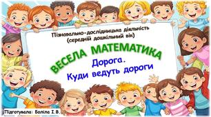 Пізнавально-дослідницька діяльність (середній дошкільний вік). ВЕСЕЛА МАТЕМАТИКА. Дорога. Куди ведуть дороги