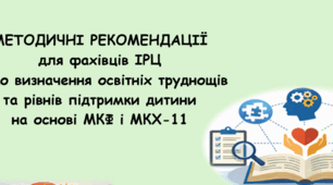 «Методичні рекомендації для фахівців ІРЦ щодо визначення освітніх труднощів та рівнів підтримки дитини на основі МКФ і МКХ-11»