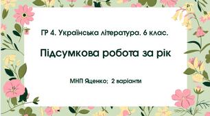 ГР 4. Підсумкова робота. Українська література. 6 клас. РІЧНА!!!!!  (МНП Яценко); 2 варіанти