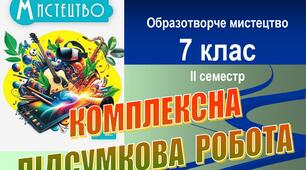 Комплексна підсумкова робота з мистецтва (образотворче мистецтво), 7 клас, ІІ семестр (НУШ). ГР1–ГР3. Word (.docx)