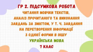 ГР 2. Підсумкова робота. Читання мовчки текстів публіцистичного стилю, аналіз прочитаного та виконання завдань за змістом, у т. ч. завдання на перетворення інформації з однієї форми в іншу. Українська мова. 7 клас НУШ
