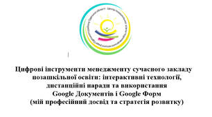 Цифрові інструменти менеджменту сучасного закладу позашкільної освіти: інтерактивні технології, дистанційні наради та використання Google Документів і Google Форм (мій професійний досвід та стратегія розвитку)
