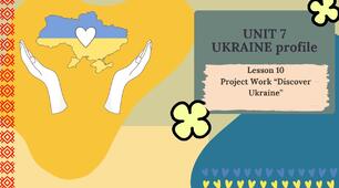 Form 8 NUS (Karpiuk) UNIT 7 Ukraine profile. Lesson 10. Project Work “Discover Ukraine”  (презентація)