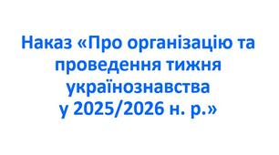 Наказ «Про організацію та проведення тижня українознавства у 2025/2026 н. р.»