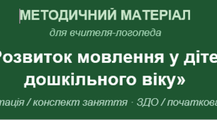 МЕТОДИЧНИЙ МАТЕРІАЛ для вчителя-логопеда «Розвиток мовлення у дітей дошкільного віку»