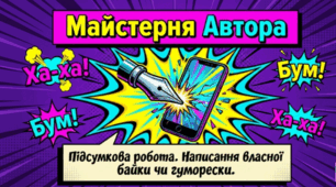 Майстерня автора ГР 3. Підсумкова робота. Написання власної байки чи гуморески