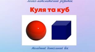 Заняття з логіко -математичного розвитку.Куля та куб.