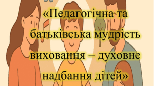 Консультація для вихователів «Педагогічна та батьківська мудрість виховання – духовне надбання дітей»