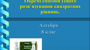 ПРезентація. Окремі способи усного розв`язування квадратних рівнянь.