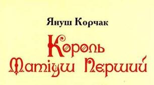 Януш Корчак повість-казка «Король Матіуш Перший».
