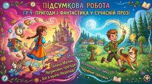 Підсумкова робота за групою результатів ГР 4. "Пригоди і фантастика у сучасній прозі"(за творами: Галина Малик "Незвичайні пригоди Алі в країні Недоладії", Всеволод Нестайко "Чарівний талісман")