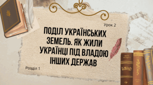 Поділ українських земель. Як жили українці під владою інших держав.