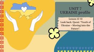 Form 8 NUS (Karpiuk) UNIT 7 Ukraine profile.Lesson 12-13 Look back. Quest: “Youth of Ukraine – Moving into the Future”. c. 142-144 (презентація)