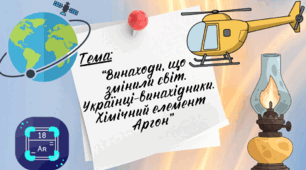 Презентація до уроку Я пізнаю світ "Винаходи, що змінили світ. Українці-винахідники. Хімічний елемент Аргон", Інтелект України, 234 урок, 26 тиждень, 4 клас