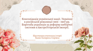 Презентація "Консолідація української нації. Українці в російській революції 1905– 1907 рр. Боротьба українців за реформу виборчої системи в АвстроУгорській імперії."