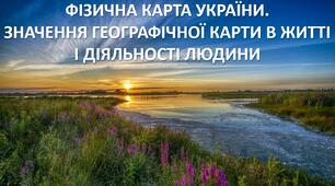 Презентація до уроку: "ФІЗИЧНА КАРТА УКРАЇНИ. ЗНАЧЕННЯ ГЕОГРАФІЧНОЇ КАРТИ В ЖИТТІ І ДІЯЛЬНОСТІ ЛЮДИНИ"