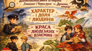 Діагностувальна робота за творами Гімназист і Чорна рука та Дракони, вперед!: «Характер і доля людини. Краса людських взаємин»