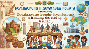 Комплексна підсумкова робота з предмету Досліджуємо історію і суспільство за ІІ семестр 2025-2026 н.р. 6 клас. Для дітей, які перебувають закордоном (сімейна форма). 1, 2, 3 гр. 