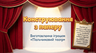 Конструювання з паперу. Виготовлення макетів та персонажів. Практична робота: іграшки «Пальчиковий театр».