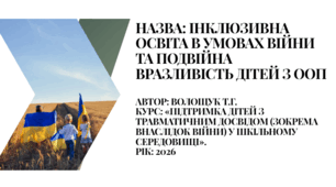 Інклюзивна освіта в умовах війни та подвійна вразливість дітей з ООП