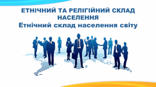 Презентація з географії 8 клас НУШ. "Етнічний склад населення світу" (за підручником Кобернік С. Г. та ін.)