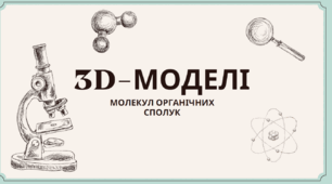 Презентація на тему "3D-МОДЕЛІ МОЛЕКУЛ ОРГАНІЧНИХ СПОЛУК"
