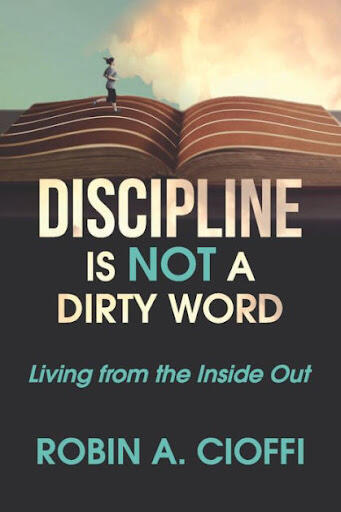 DISCIPLINE IS NOT A DIRTY WORD: Living from the Inside Out by Robin A. Cioffi | eBook | Barnes & Noble®