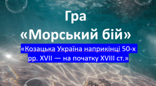 Гра морський бій по темі " Козацька Україна наприкінці 50-х рр. XVII- на початку XVIII ст."