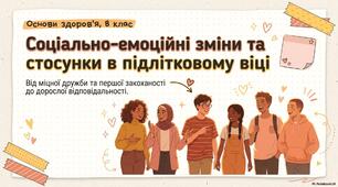 Соціально-емоційні зміни статевого дозрівання та міжособистісні стосунки в підлітковому віці.