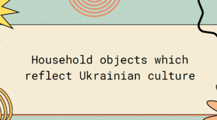 Household objects which reflect Ukrainian culture
