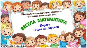 Пізнавально-дослідницька діяльність (середній дошкільний вік). ВЕСЕЛА МАТЕМАТИКА. Дорога. Люди на дорогах