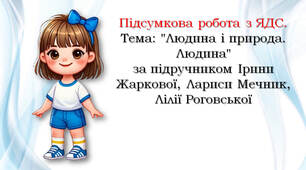 1 клас Підсумкова робота з ЯДС. Тема: "Людина і природа. Людина" за підручником Ірини Жаркової, Лариси Мечник, Лілії Роговської