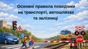 Цивільний захист 2026. Тиждень безпеки дорожнього руху. Основні правила поведінки  на транспорті, автошляхах  та залізниці