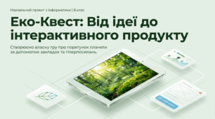 Еко-квест: від ідеї до інтерактивного продукту (Виконання навчального проекту (ст. 203))