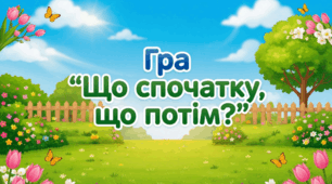 Презентація-гра «Що спочатку, що потім?»
