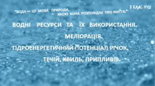 Презентація з географії для 8 класу НУШ за темою:"Водні ресурси та їх використання. Меліорація. Гідроенергетичний потенціал річок, течій, хвиль, припливів."