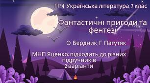 ГР 4. Підсумкова робота. 7 клас. Українська література. "Фантастичні пригоди і фентезі"; 2 варіанти (за МП Т. Яценко) творчість О. Бердника, Г. Пагутяк